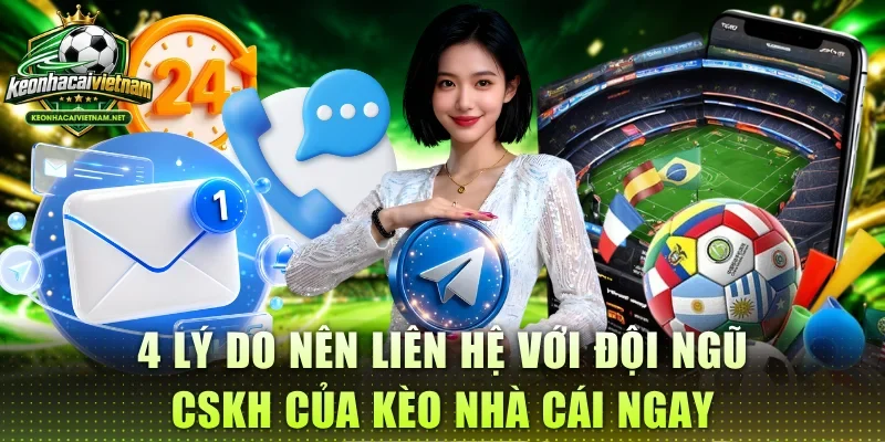 4 lý do nên liên hệ với đội ngũ CSKH của Kèo Nhà Cái ngay