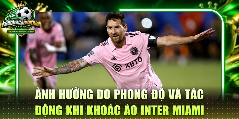 Ảnh hưởng do phong độ và tác động khi khoác áo Inter Miami