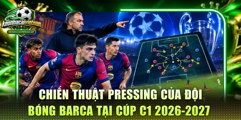 Chiến thuật pressing của đội bóng Barca tại cúp C1 2026-2027