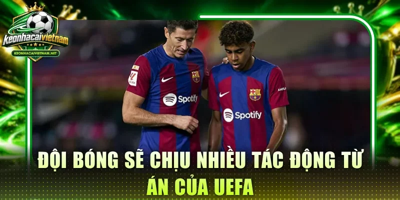 Đội bóng sẽ chịu nhiều tác động từ án của UEFA