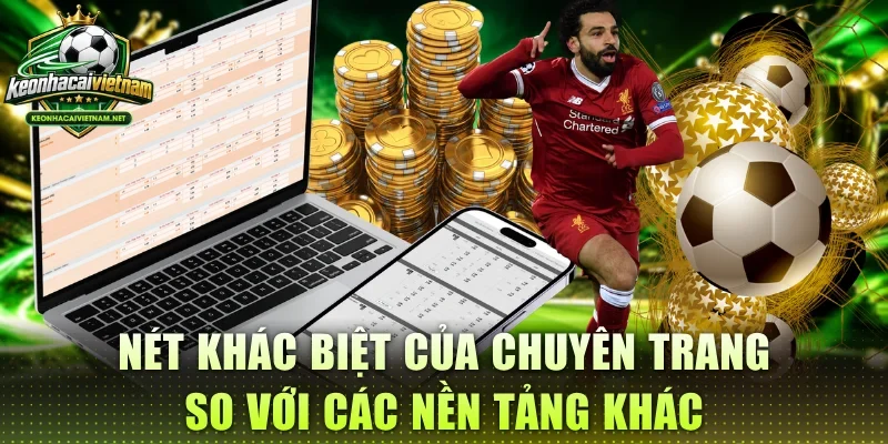 Nét khác biệt của chuyên trang so với các nền tảng khác