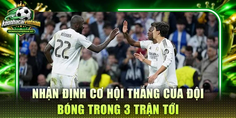 Nhận định cơ hội thắng của đội bóng trong 3 trận tới