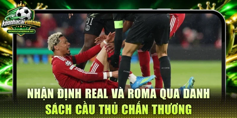 Nhận định Real và Roma qua danh sách cầu thủ chấn thương