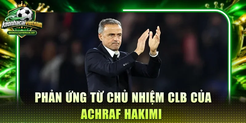 Phản ứng từ chủ nhiệm CLB của Achraf Hakimi 