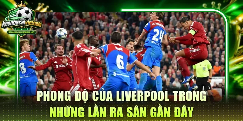 Phong độ của Liverpool trong những lần ra sân gần đây