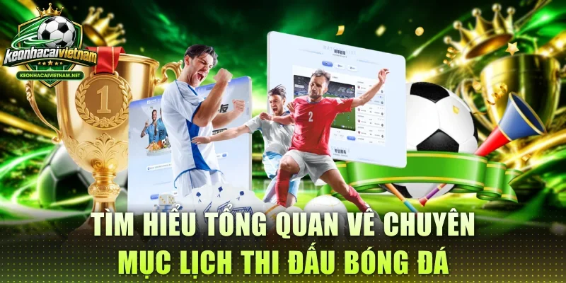 Tìm hiểu tổng quan về chuyên mục lịch thi đấu bóng đá